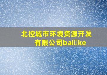 北控城市环境资源开发有限公司bai ke